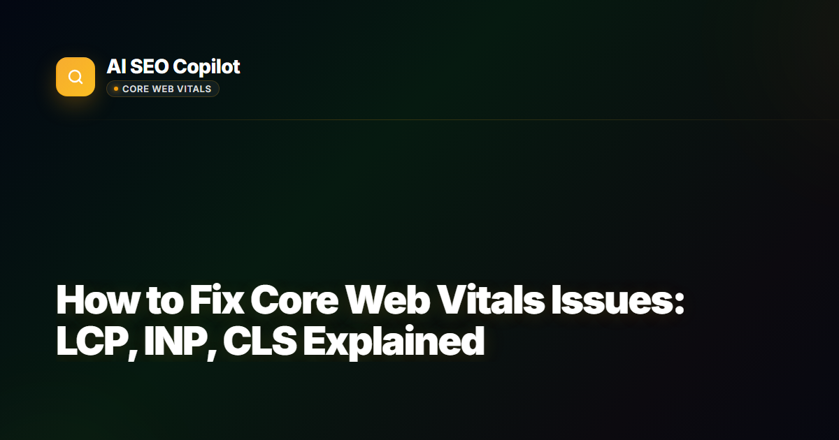 How to Fix Core Web Vitals - AI SEO Copilot guide showing LCP, INP, CLS metrics and optimization techniques